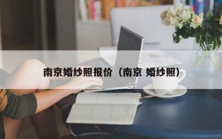 南京婚纱照报价（南京 婚纱照）